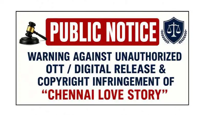 Public Notice, Warning Against Unauthorized OTT / Digital Release & Copyright Infringement Of “Chennai Love Story”